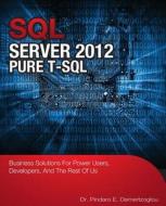 SQL Server 2012 Pure T-SQL: Business Solutions for Power Users, Developers, and the Rest of Us di Dr Pindaro Epaminonda Demertzoglou edito da Alphapress