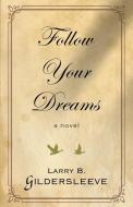 Follow Your Dreams di Gildersleeve Larry B. Gildersleeve edito da Booklocker.com Inc
