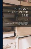 LIGHTS AND SHADES OF THE EAST di BOMANJI FRAMJI. BOMANJI edito da Legare Street Press
