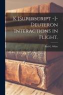 K [Superscript -]-Deuteron Interactions in Flight. di Paul G. White edito da LIGHTNING SOURCE INC