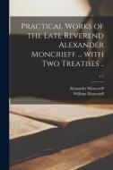 Practical Works of the Late Reverend Alexander Moncrieff ... With Two Treatises ..; v.1 di Alexander Moncrieff, William Moncrieff edito da LIGHTNING SOURCE INC