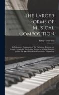 The Larger Forms of Musical Composition: An Exhaustive Explanation of the Variations, Rondos, and Sonata Designs, for the General Student of Musical A di Percy Goetschius edito da LEGARE STREET PR
