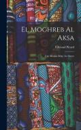 El Moghreb Al Aksa: Une Mission Belge Au Maroc di Edmond Picard edito da LEGARE STREET PR