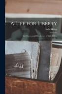 A Life for Liberty: Anti-Slavery and Other Letters of Sallie Holley di Sallie Holley edito da LEGARE STREET PR