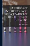 Methods of Instruction and Organization of the Schools of Germany di John Tilden Prince edito da LEGARE STREET PR