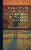 The Bulletin Of The United States Golf Association, Green Section, Volumes 1-2 edito da LEGARE STREET PR