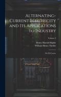 Alternating-Current Electricity and Its Applications to Industry: 1St-2D Course; Volume 2 di William Henry Timbie, Henry Harold Higbie edito da LEGARE STREET PR