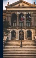 Libreria De Jueces ...: Tomo Quarto... di Manuel Silvestre Martínez edito da LEGARE STREET PR
