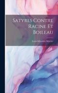Satyres Contre Racine Et Boileau di Louis-Sébastien Mercier edito da LEGARE STREET PR