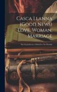 Casca Llanna (good News) Love, Woman, Marriage: The Grand Secret!: A Book For The Heartful di Anonymous edito da LEGARE STREET PR