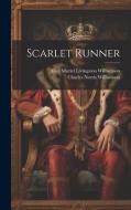 Scarlet Runner di Charles Norris Williamson, Alice Muriel Livingston Williamson edito da LEGARE STREET PR