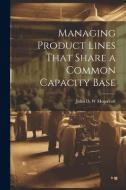 Managing Product Lines That Share a Common Capacity Base di John D. W. Morecroft edito da LEGARE STREET PR