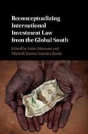 Reconceptualizing International Investment Law from the Global South di EDITED BY FABIO MORO edito da Cambridge University Press
