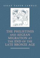 The Philistines and Aegean Migration at the End of the Late Bronze             Age di Assaf Yasur-Landau edito da Cambridge University Press