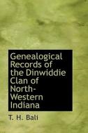 Genealogical Records Of The Dinwiddie Clan Of North-western Indiana di T H Bali edito da Bibliolife