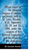 Official Report Of The Universal Congress Of Lawyers And Jurists, Held At St. Louis, Missouri, U.s.a di American Bar Association edito da Bibliolife