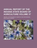 Annual Report of the Indiana State Board of Agriculture Volume 37 di Indiana State Board of Agriculture edito da Rarebooksclub.com