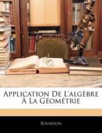 Application De L'alg Bre La G Om Trie di Bourdon edito da Nabu Press