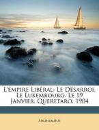 L'empire Lib Ral: Le D Sarroi. Le Luxemb di Anonymous edito da Nabu Press
