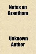 Notes On Grantham di Unknown Author edito da General Books
