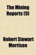 The Mining Reports 9 di Robert Stewart Morrison edito da General Books