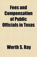 Fees And Compensation Of Public Official di Worth S. Ray edito da General Books