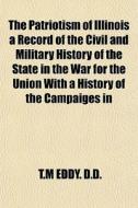 The Patriotism Of Illinois A Record Of T di T. M. Eddy D. D. edito da General Books