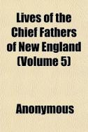 Lives Of The Chief Fathers Of New Englan di Anonymous, Alexander W. M'Clure edito da General Books