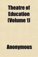 Theatre Of Education Volume 1 di Anonymous, Stephanie Felicite Genlis edito da General Books