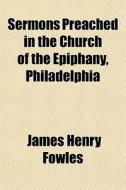 Sermons Preached In The Church Of The Ep di James Henry Fowles edito da General Books