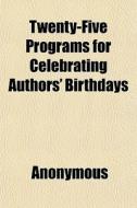 Twenty-Five Programs for Celebrating Authors' Birthdays Volume 2 di Anonymous, Books Group edito da Rarebooksclub.com