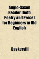Anglo-saxon Reader Both Poetry And Pros di Baskervill edito da General Books
