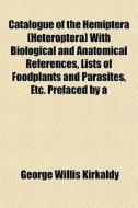 Catalogue Of The Hemiptera Heteroptera di George Willis Kirkaldy edito da General Books