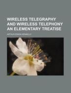 Wireless Telegraphy And Wireless Telepho di Arthur E. Kennelly edito da Rarebooksclub.com