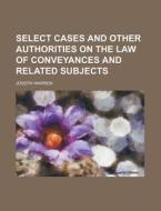 Select Cases and Other Authorities on the Law of Conveyances and Related Subjects di Joseph Warren edito da Rarebooksclub.com