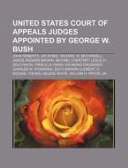 United States Court Of Appeals Judges Appointed By George W. Bush: John Roberts, Jay Bybee, Michael W. Mcconnell, Janice Rogers Brown di Source Wikipedia edito da Books Llc, Wiki Series