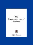 The Mystery and Lure of Perfume di C. J. S. Thompson edito da Kessinger Publishing