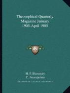 Theosophical Quarterly Magazine January 1905-April 1905 di Helene Petrovna Blavatsky, C. Jinarajadasa edito da Kessinger Publishing