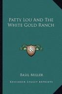 Patty Lou and the White Gold Ranch di Basil Miller edito da Kessinger Publishing