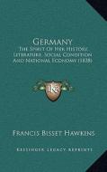 Germany: The Spirit of Her History, Literature, Social Condition and National Economy (1838) di Francis Bisset Hawkins edito da Kessinger Publishing