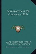 Foundations of German (1909) di Carl Friedrich Kayser, Frederick Montener edito da Kessinger Publishing