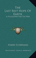 The Last Best Hope of Earth: A Philosophy for the War di Harry Scherman edito da Kessinger Publishing