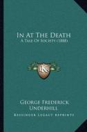 In at the Death: A Tale of Society (1888) di George Frederick Underhill edito da Kessinger Publishing