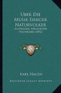 Uber Die Musik Einiger Naturvolker: Australier, Melanesier, Polynesier (1892) di Karl Hagen edito da Kessinger Publishing
