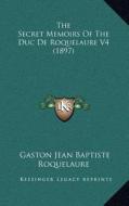 The Secret Memoirs of the Duc de Roquelaure V4 (1897) di Gaston Jean Baptiste Roquelaure edito da Kessinger Publishing