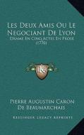 Les Deux Amis Ou Le Negociant de Lyon: Drame En Cinq Actes En Prose (1770) di Pierre Augustin Caron Beaumarchais edito da Kessinger Publishing