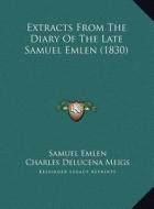 Extracts from the Diary of the Late Samuel Emlen (1830) di Samuel Emlen edito da Kessinger Publishing