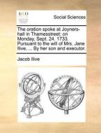 The Oration Spoke At Joyners-hall In Thamesstreet di Jacob Ilive edito da Gale Ecco, Print Editions