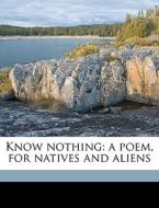 Know Nothing: A Poem, For Natives And Al edito da Nabu Press