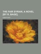 The Fair Syrian, A Novel [by R. Bage] di Robert Bage edito da Theclassics.us